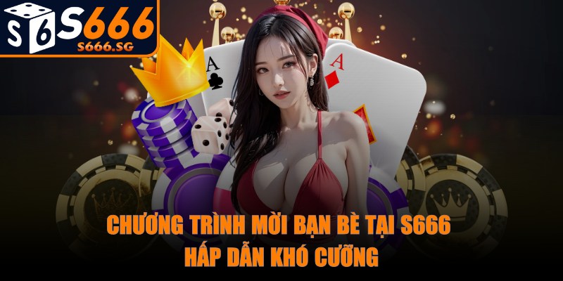 S666 - Trang Chủ - s666 chuong trinh moi ban be Chương trình mời bạn bè tại S666 hấp dẫn khó cưỡng