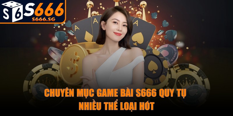 S666 - Trang Chủ - s666 chuyen muc game bai Chuyên mục game bài S666 quy tụ nhiều thể loại hót