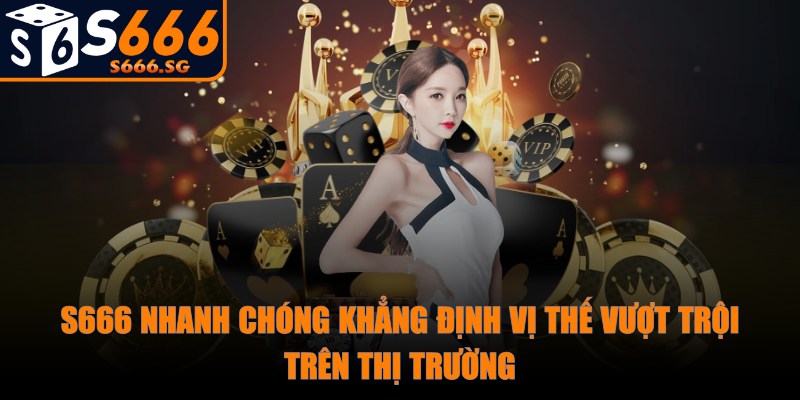 S666 - Trang Chủ - s666 khang dinh vi the S666 nhanh chóng khẳng định vị thế vượt trội trên thị trường